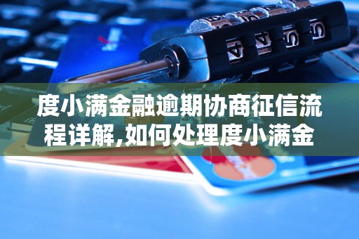 度小满金融逾期协商征信流程详解,如何处理度小满金融逾期问题