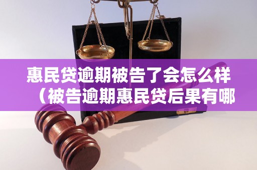 惠民贷逾期被告了会怎么样（被告逾期惠民贷后果有哪些）