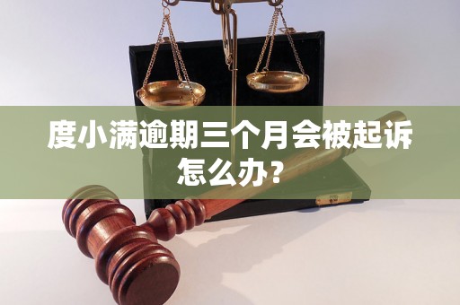 度小满逾期三个月会被起诉怎么办？