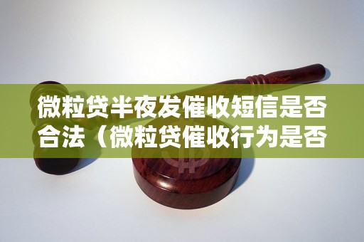 微粒贷半夜发催收短信是否合法（微粒贷催收行为是否符合相关规定）