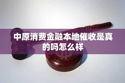 中原消费金融本地催收是真的吗怎么样