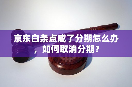 京东白条点成了分期怎么办，如何取消分期？