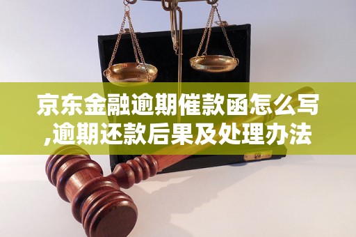 京东金融逾期催款函怎么写,逾期还款后果及处理办法