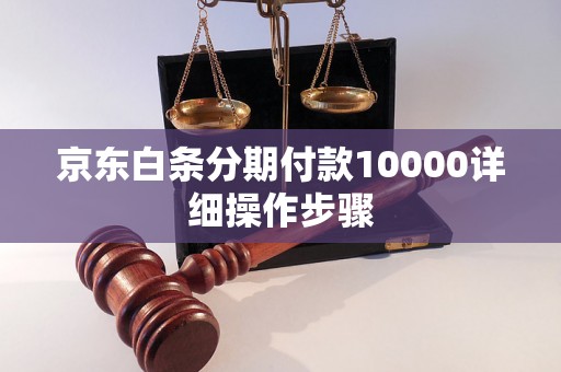 京东白条分期付款10000详细操作步骤