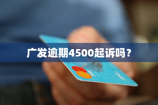 广发逾期4500起诉吗？