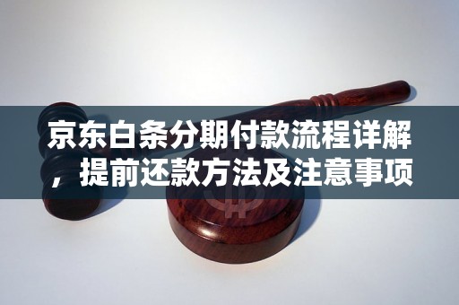 京东白条分期付款流程详解，提前还款方法及注意事项