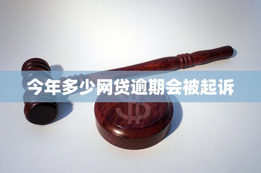 今年多少网贷逾期会被起诉