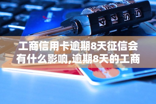 工商信用卡逾期8天征信会有什么影响,逾期8天的工商信用卡征信后果