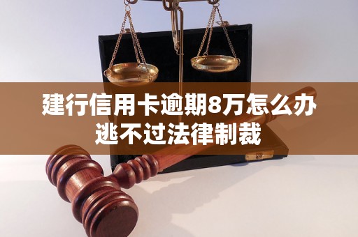 建行信用卡逾期8万怎么办逃不过法律制裁