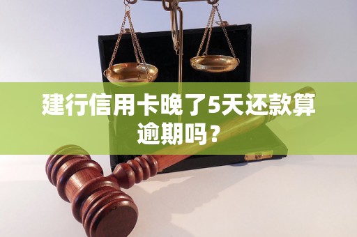 建行信用卡晚了5天还款算逾期吗？