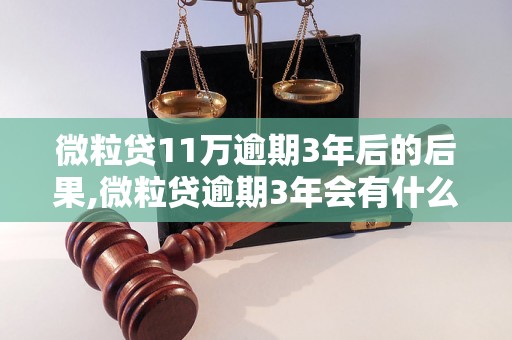 微粒贷11万逾期3年后的后果,微粒贷逾期3年会有什么影响