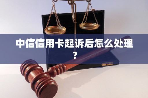 中信信用卡起诉后怎么处理？