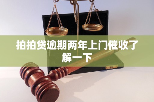 拍拍贷逾期两年上门催收了解一下