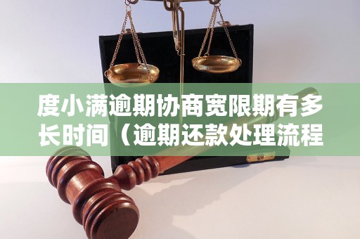 度小满逾期协商宽限期有多长时间（逾期还款处理流程详解）