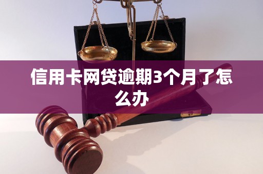 信用卡网贷逾期3个月了怎么办