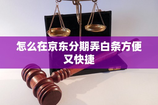 怎么在京东分期弄白条方便又快捷