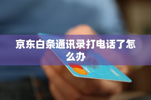 京东白条通讯录打电话了怎么办