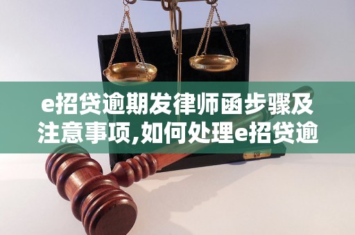 e招贷逾期发律师函步骤及注意事项,如何处理e招贷逾期问题