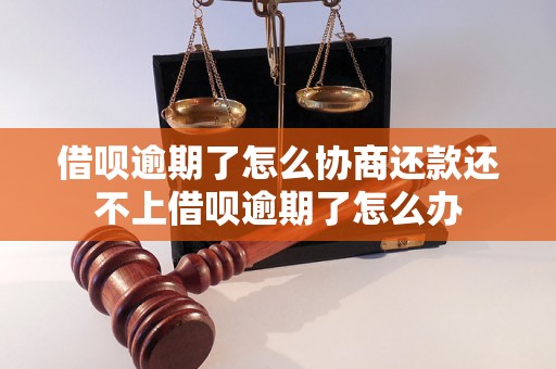 借呗逾期了怎么协商还款还不上借呗逾期了怎么办