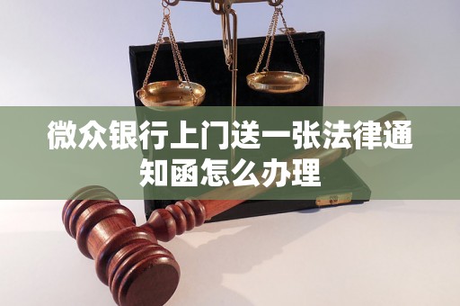 微众银行上门送一张法律通知函怎么办理