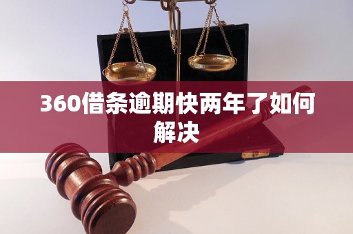 360借条逾期快两年了如何解决