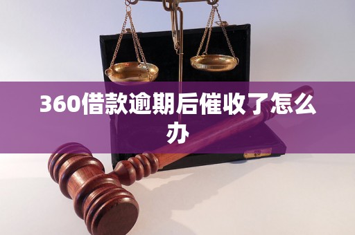 360借款逾期后催收了怎么办