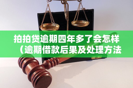 拍拍贷逾期四年多了会怎样（逾期借款后果及处理方法）