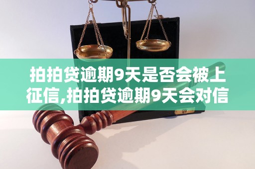 拍拍贷逾期9天是否会被上征信,拍拍贷逾期9天会对信用记录产生影响吗