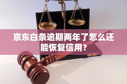 京东白条逾期两年了怎么还能恢复信用？