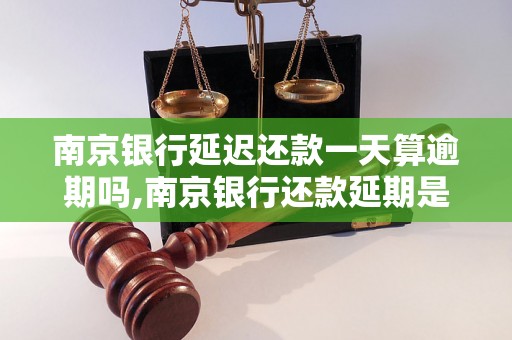 南京银行延迟还款一天算逾期吗,南京银行还款延期是否会被记录