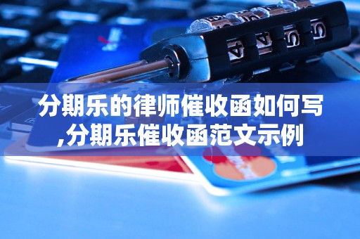 分期乐的律师催收函如何写,分期乐催收函范文示例