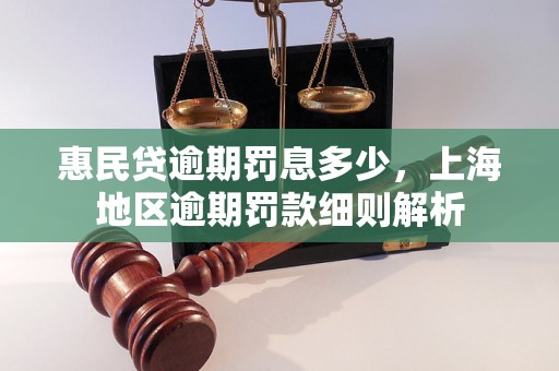 惠民贷逾期罚息多少，上海地区逾期罚款细则解析