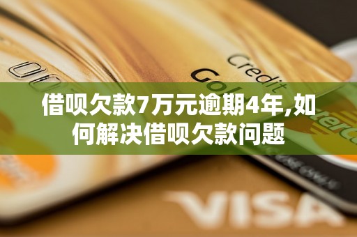 借呗欠款7万元逾期4年,如何解决借呗欠款问题