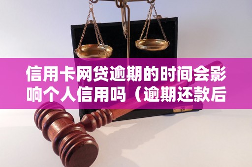 信用卡网贷逾期的时间会影响个人信用吗（逾期还款后会发生什么）