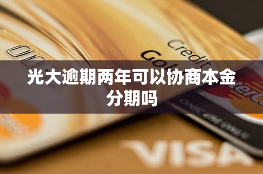 光大逾期两年可以协商本金分期吗