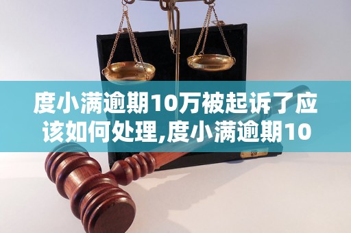 度小满逾期10万被起诉了应该如何处理,度小满逾期10万被起诉了的解决方法