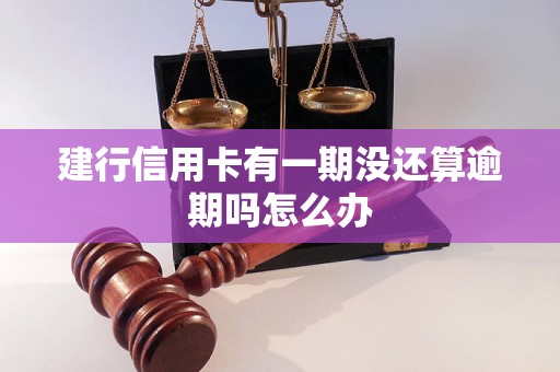 建行信用卡有一期没还算逾期吗怎么办