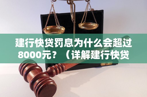 建行快贷罚息为什么会超过8000元？（详解建行快贷罚息计算公式）