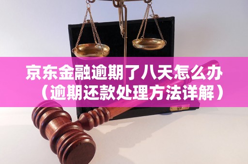 京东金融逾期了八天怎么办（逾期还款处理方法详解）