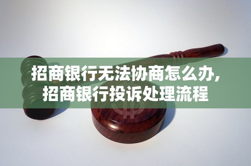 招商银行无法协商怎么办,招商银行投诉处理流程