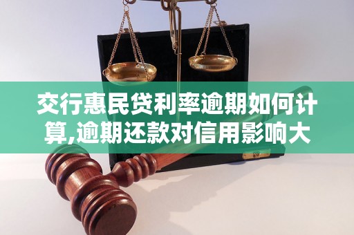 交行惠民贷利率逾期如何计算,逾期还款对信用影响大吗