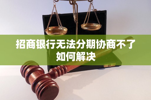 招商银行无法分期协商不了如何解决