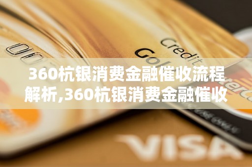 360杭银消费金融催收流程解析,360杭银消费金融催收团队介绍