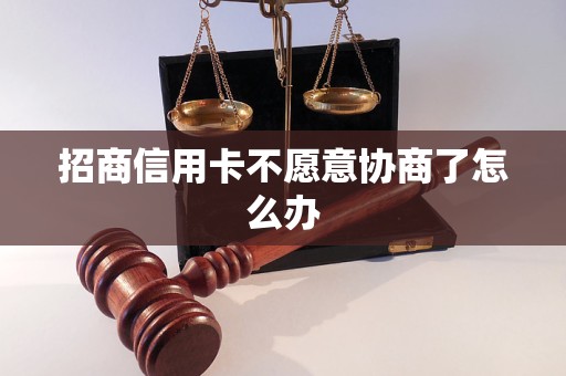 招商信用卡不愿意协商了怎么办