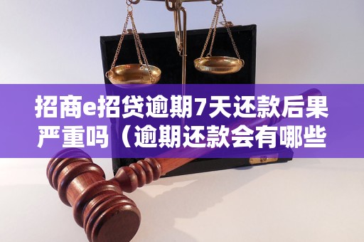 招商e招贷逾期7天还款后果严重吗（逾期还款会有哪些后果）