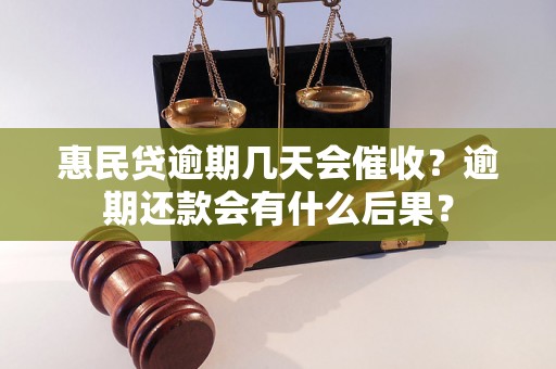 惠民贷逾期几天会催收？逾期还款会有什么后果？