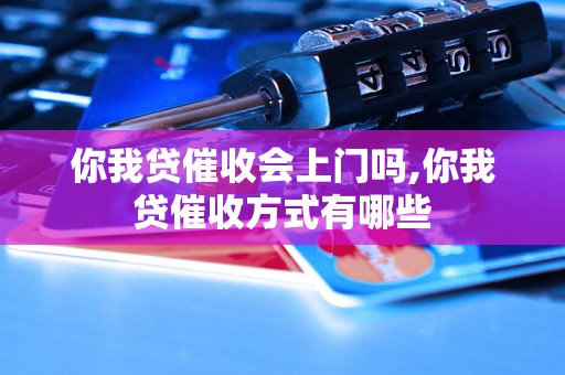 你我贷催收会上门吗,你我贷催收方式有哪些