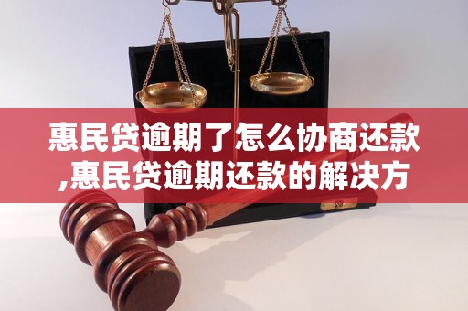 惠民贷逾期了怎么协商还款,惠民贷逾期还款的解决方法