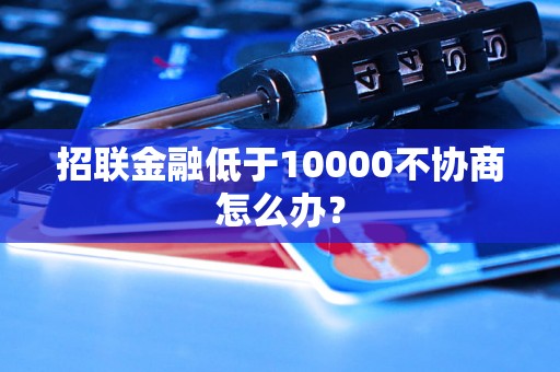 招联金融低于10000不协商怎么办？