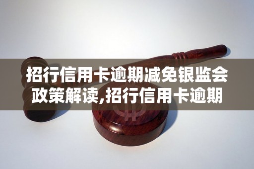 招行信用卡逾期减免银监会政策解读,招行信用卡逾期减免具体操作步骤